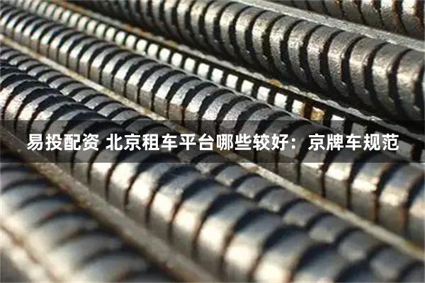 易投配资 北京租车平台哪些较好:京牌车规范